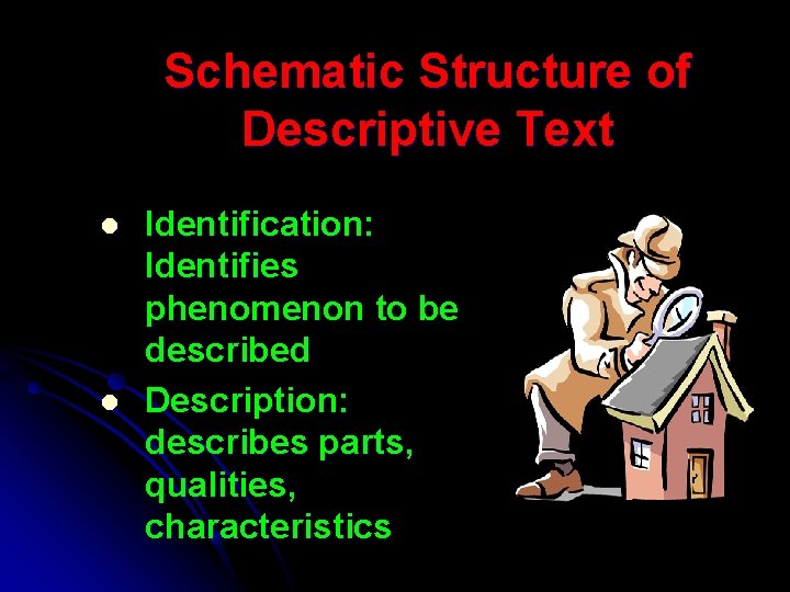 Schematic Structure of Descriptive Text l l Identification: Identifies phenomenon to be described Description: