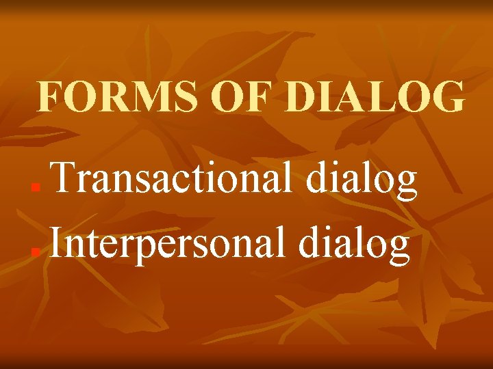 FORMS OF DIALOG n n Transactional dialog Interpersonal dialog 