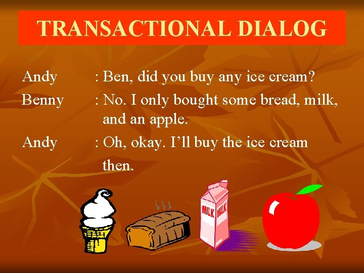 TRANSACTIONAL DIALOG Andy Benny Andy : Ben, did you buy any ice cream? :