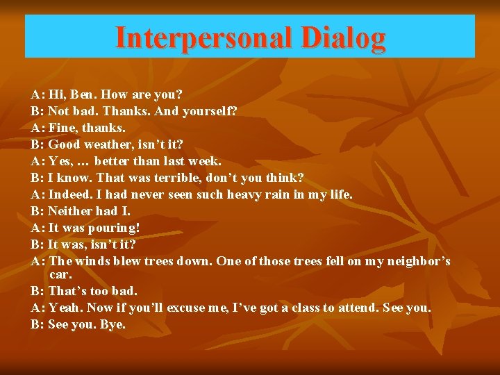 Interpersonal Dialog A: Hi, Ben. How are you? B: Not bad. Thanks. And yourself?