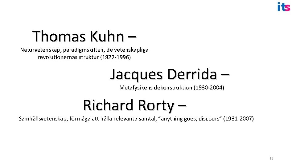 Thomas Kuhn – Naturvetenskap, paradigmskiften, de vetenskapliga revolutionernas struktur (1922 -1996) Jacques Derrida –
