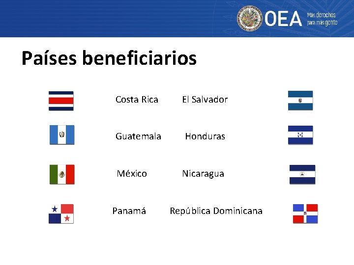 Países beneficiarios Costa Rica El Salvador Guatemala Honduras México Nicaragua Panamá República Dominicana 