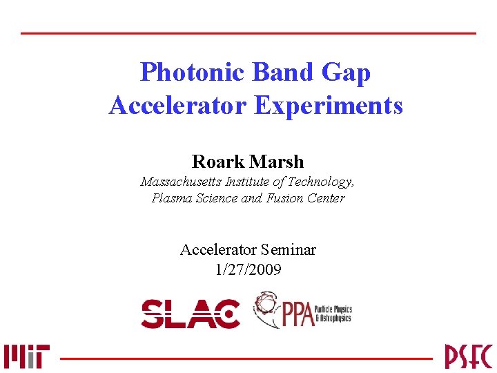 Photonic Band Gap Accelerator Experiments Roark Marsh Massachusetts Institute of Technology, Plasma Science and