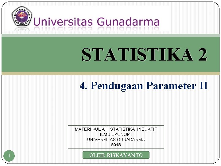 STATISTIKA 2 4. Pendugaan Parameter II MATERI KULIAH STATISTIKA INDUKTIF ILMU EKONOMI UNIVERSITAS GUNADARMA STATISTIKA 2 4. Pendugaan Parameter II MATERI KULIAH STATISTIKA INDUKTIF ILMU EKONOMI UNIVERSITAS GUNADARMA