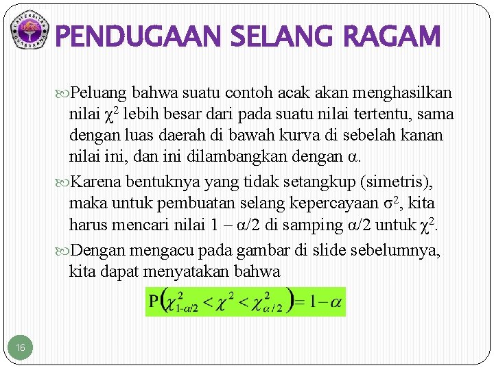 PENDUGAAN SELANG RAGAM Peluang bahwa suatu contoh acak akan menghasilkan nilai χ2 lebih besar PENDUGAAN SELANG RAGAM Peluang bahwa suatu contoh acak akan menghasilkan nilai χ2 lebih besar