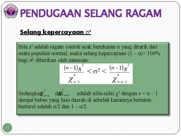 PENDUGAAN SELANG RAGAM Selang kepercayaan σ2 Bila s 2 adalah ragam contoh acak berukuran PENDUGAAN SELANG RAGAM Selang kepercayaan σ2 Bila s 2 adalah ragam contoh acak berukuran