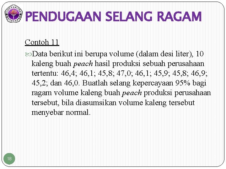 PENDUGAAN SELANG RAGAM Contoh 11 Data berikut ini berupa volume (dalam desi liter), 10 PENDUGAAN SELANG RAGAM Contoh 11 Data berikut ini berupa volume (dalam desi liter), 10
