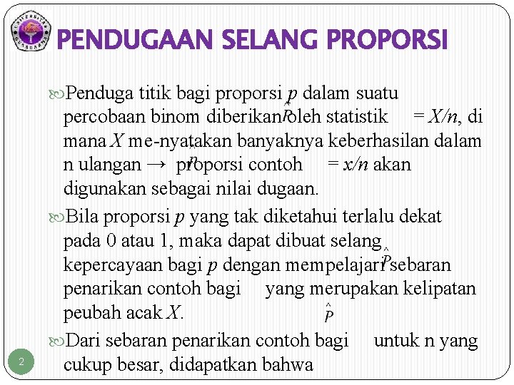 PENDUGAAN SELANG PROPORSI Penduga titik bagi proporsi p dalam suatu 2 percobaan binom diberikan PENDUGAAN SELANG PROPORSI Penduga titik bagi proporsi p dalam suatu 2 percobaan binom diberikan