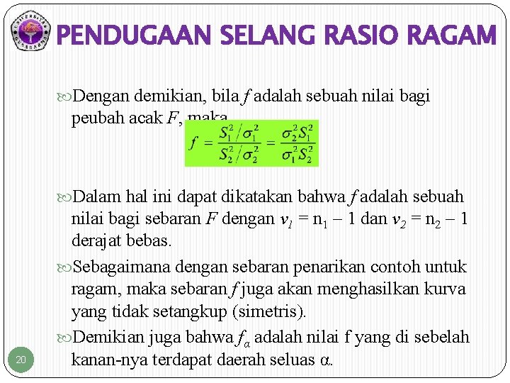 PENDUGAAN SELANG RASIO RAGAM Dengan demikian, bila f adalah sebuah nilai bagi peubah acak PENDUGAAN SELANG RASIO RAGAM Dengan demikian, bila f adalah sebuah nilai bagi peubah acak