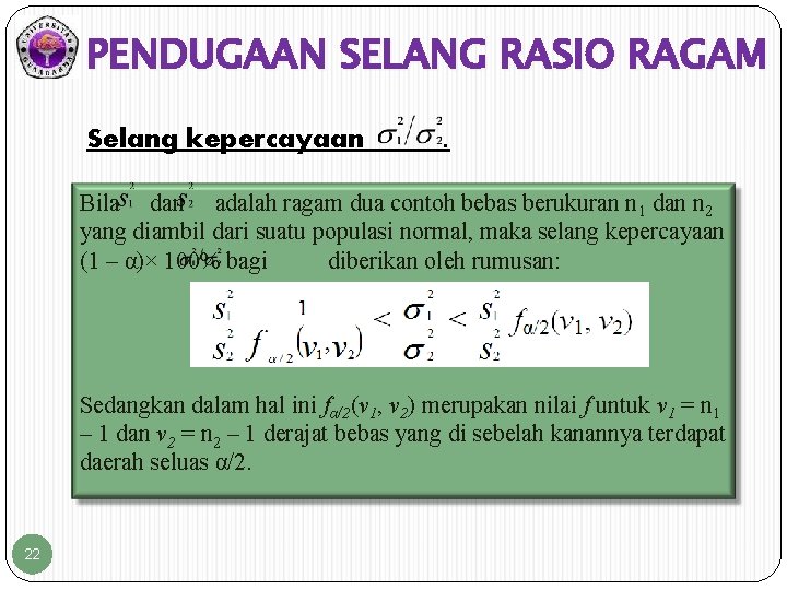 PENDUGAAN SELANG RASIO RAGAM Selang kepercayaan . Bila dan adalah ragam dua contoh bebas PENDUGAAN SELANG RASIO RAGAM Selang kepercayaan . Bila dan adalah ragam dua contoh bebas
