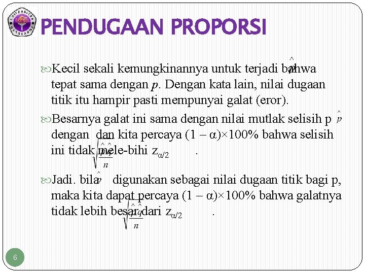 PENDUGAAN PROPORSI Kecil sekali kemungkinannya untuk terjadi bahwa tepat sama dengan p. Dengan kata PENDUGAAN PROPORSI Kecil sekali kemungkinannya untuk terjadi bahwa tepat sama dengan p. Dengan kata