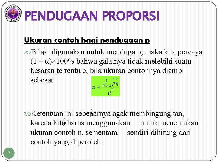 PENDUGAAN PROPORSI Ukuran contoh bagi pendugaan p Bila digunakan untuk menduga p, maka kita PENDUGAAN PROPORSI Ukuran contoh bagi pendugaan p Bila digunakan untuk menduga p, maka kita