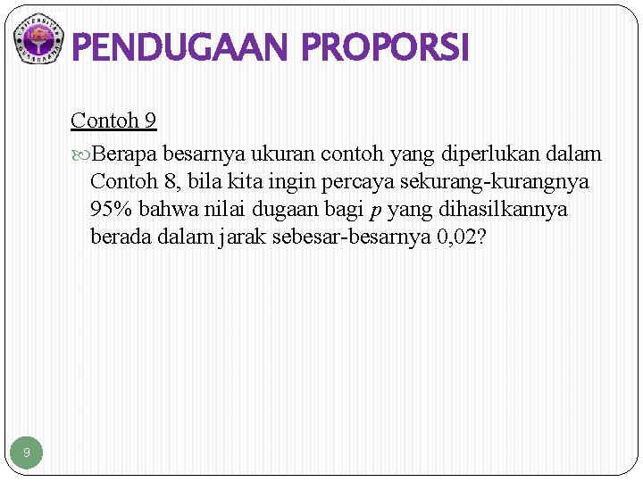 PENDUGAAN PROPORSI Contoh 9 Berapa besarnya ukuran contoh yang diperlukan dalam Contoh 8, bila PENDUGAAN PROPORSI Contoh 9 Berapa besarnya ukuran contoh yang diperlukan dalam Contoh 8, bila