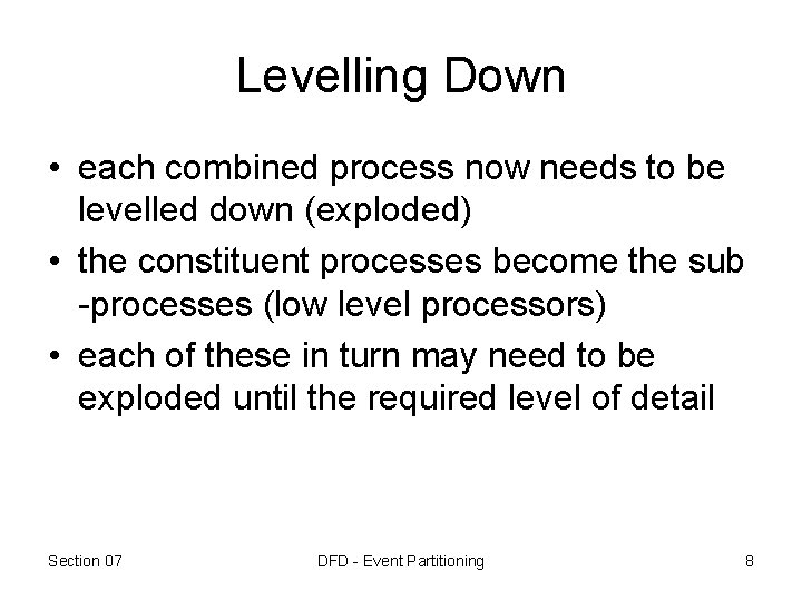 Levelling Down • each combined process now needs to be levelled down (exploded) • Levelling Down • each combined process now needs to be levelled down (exploded) •