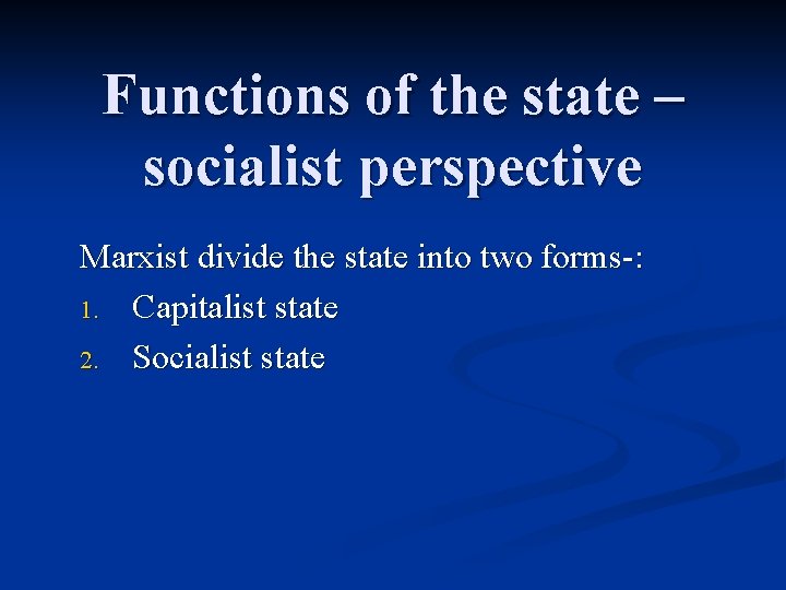 Functions of the state – socialist perspective Marxist divide the state into two forms-: