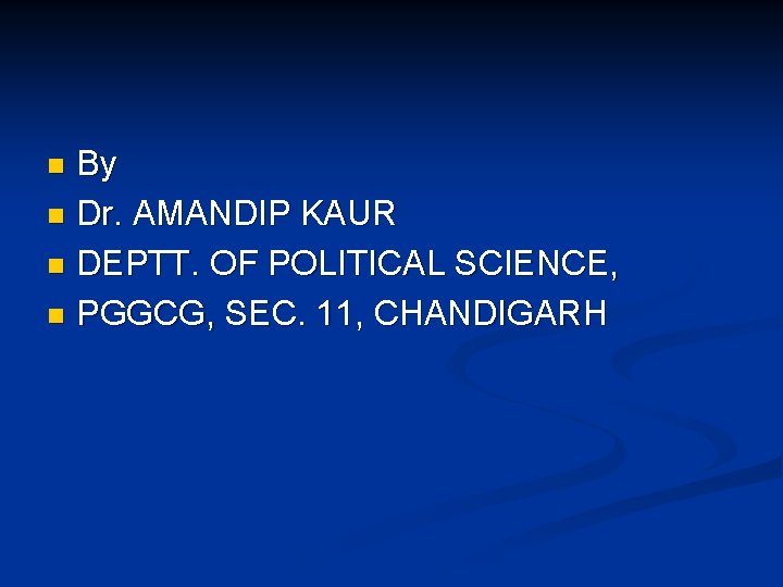 By n Dr. AMANDIP KAUR n DEPTT. OF POLITICAL SCIENCE, n PGGCG, SEC. 11,