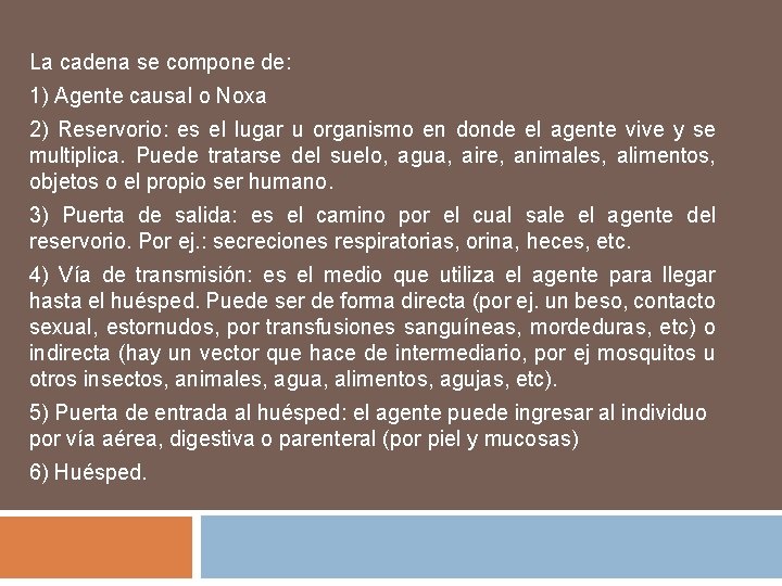 La cadena se compone de: 1) Agente causal o Noxa 2) Reservorio: es el