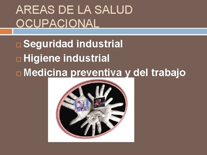 AREAS DE LA SALUD OCUPACIONAL Seguridad industrial Higiene industrial Medicina preventiva y del trabajo