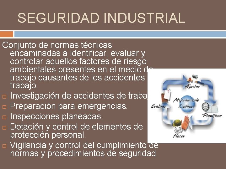 SEGURIDAD INDUSTRIAL Conjunto de normas técnicas encaminadas a identificar, evaluar y controlar aquellos factores