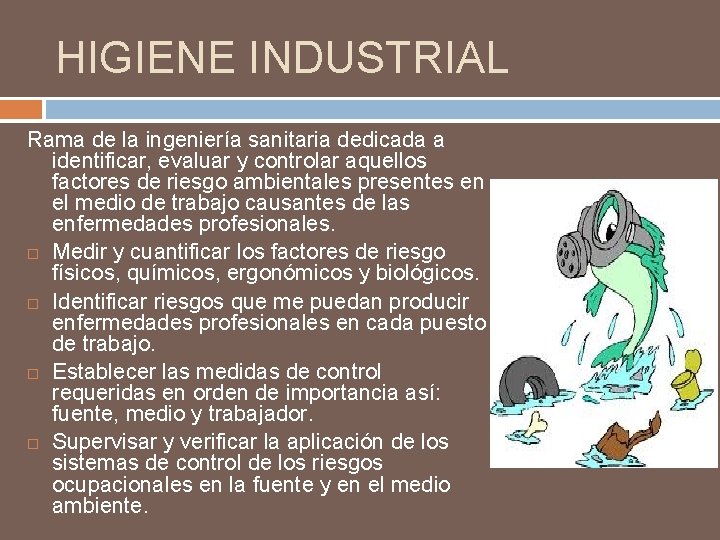 HIGIENE INDUSTRIAL Rama de la ingeniería sanitaria dedicada a identificar, evaluar y controlar aquellos