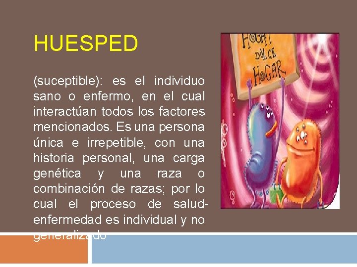 HUESPED (suceptible): es el individuo sano o enfermo, en el cual interactúan todos los