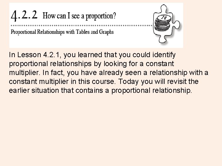 In Lesson 4. 2. 1, you learned that you could identify proportional relationships by