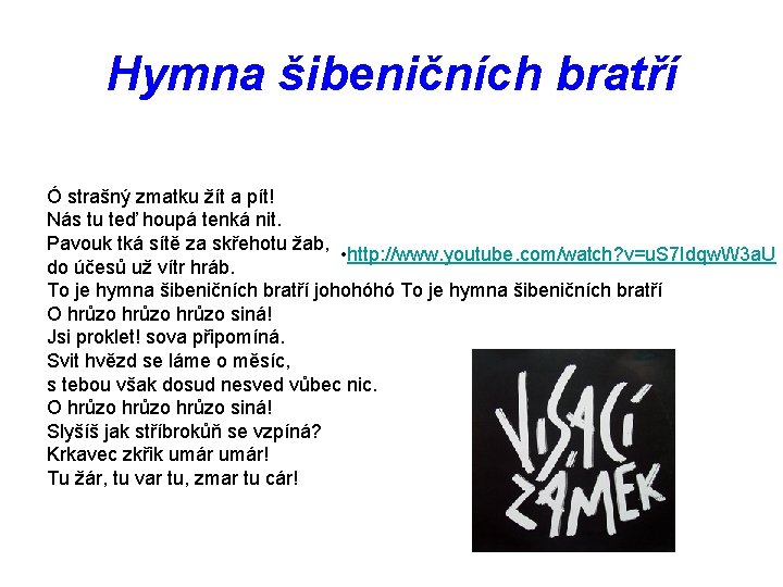 Hymna šibeničních bratří Ó strašný zmatku žít a pít! Nás tu teď houpá tenká