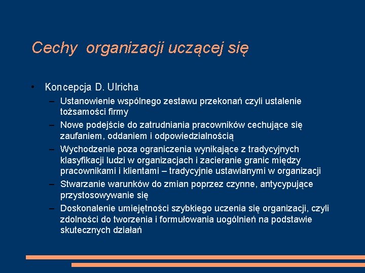 Cechy organizacji uczącej się • Koncepcja D. Ulricha – Ustanowienie wspólnego zestawu przekonań czyli