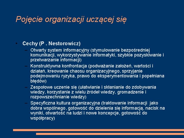 Pojęcie organizacji uczącej się • Cechy (P. Nestorowicz) – Otwarty system informacyjny (stymulowanie bezpośredniej