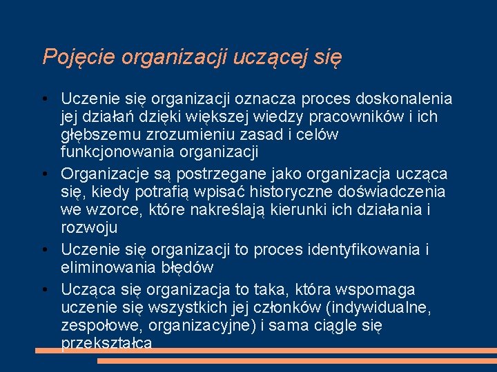 Pojęcie organizacji uczącej się • Uczenie się organizacji oznacza proces doskonalenia jej działań dzięki