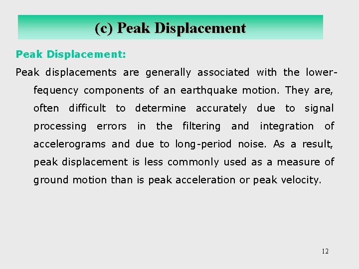 (c) Peak Displacement: Peak displacements are generally associated with the lowerfequency components of an