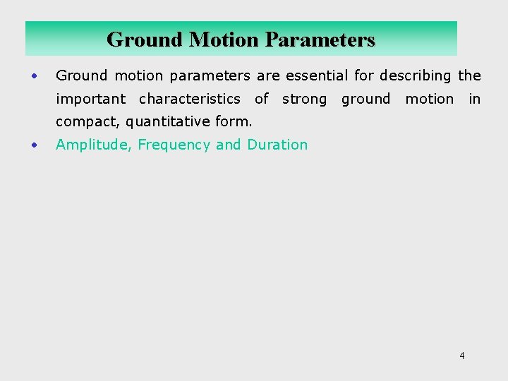 Ground Motion Parameters • Ground motion parameters are essential for describing the important characteristics