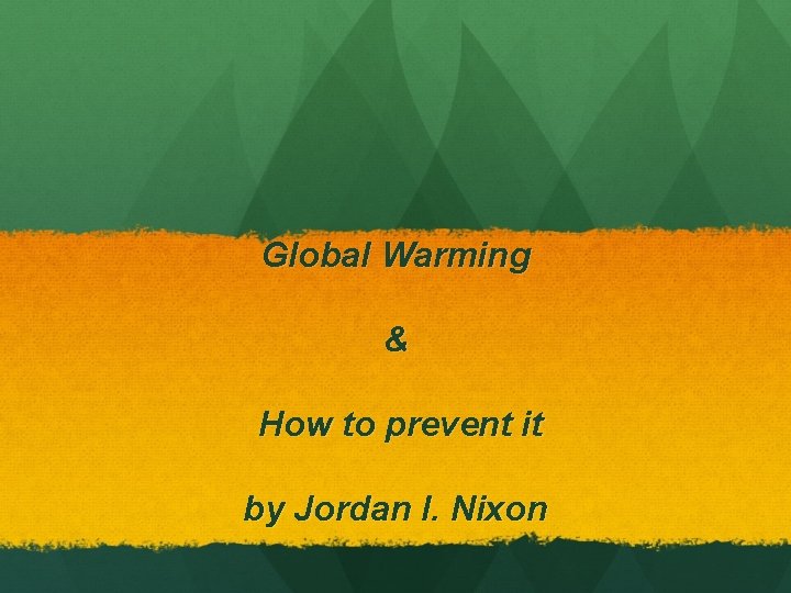 Global Warming & How to prevent it by Jordan I. Nixon 