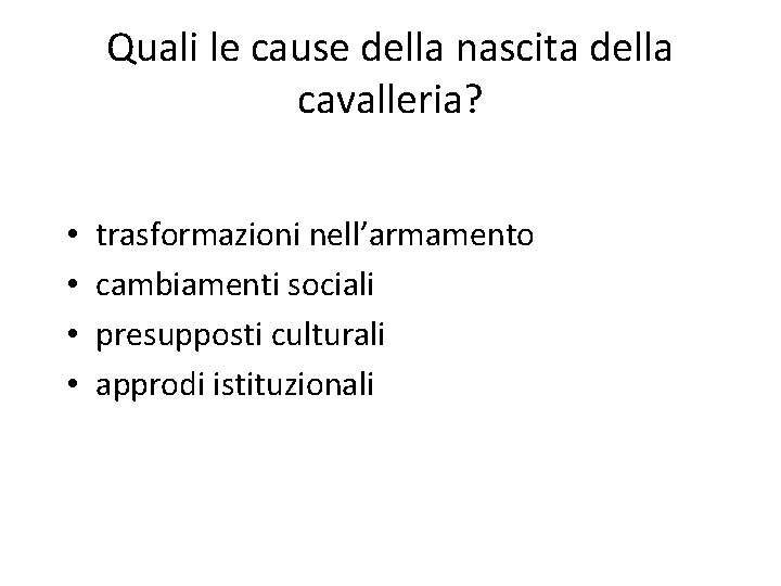 Quali le cause della nascita della cavalleria? • • trasformazioni nell’armamento cambiamenti sociali presupposti