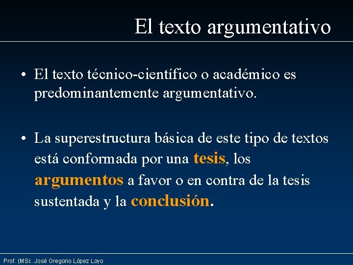 El texto argumentativo • El texto técnico-científico o académico es predominantemente argumentativo. • La