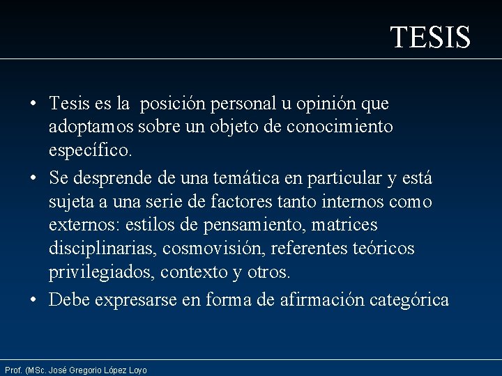 TESIS • Tesis es la posición personal u opinión que adoptamos sobre un objeto