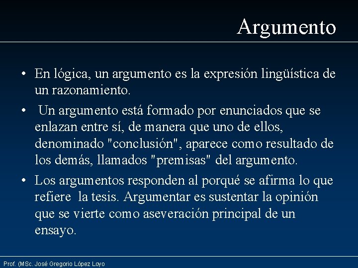 Argumento • En lógica, un argumento es la expresión lingüística de un razonamiento. •