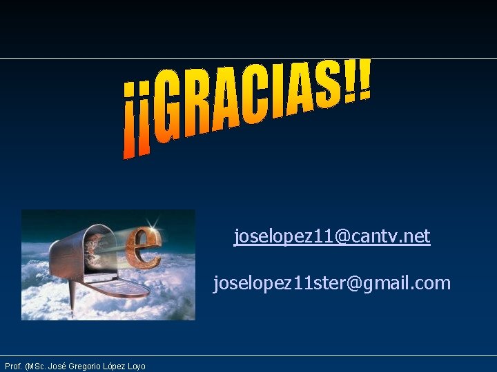 joselopez 11@cantv. net joselopez 11 ster@gmail. com Prof. (MSc. José Gregorio López Loyo 