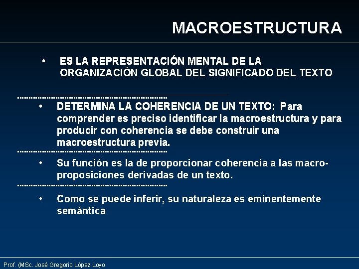 MACROESTRUCTURA • ES LA REPRESENTACIÓN MENTAL DE LA ORGANIZACIÓN GLOBAL DEL SIGNIFICADO DEL TEXTO