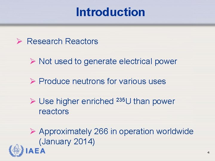 Introduction Ø Research Reactors Ø Not used to generate electrical power Ø Produce neutrons