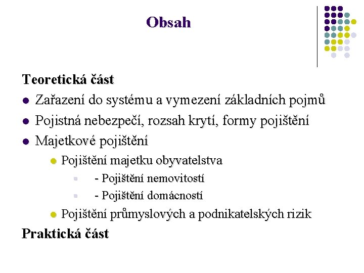 Obsah Teoretická část l Zařazení do systému a vymezení základních pojmů l Pojistná nebezpečí,