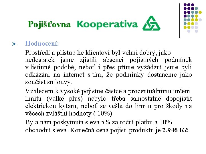 Pojišťovna Hodnocení: Prostředí a přístup ke klientovi byl velmi dobrý, jako nedostatek jsme zjistili