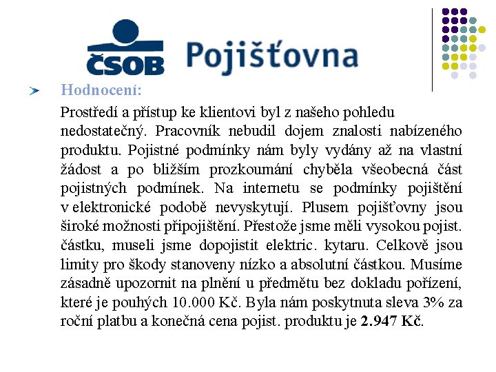 Hodnocení: Prostředí a přístup ke klientovi byl z našeho pohledu nedostatečný. Pracovník nebudil dojem