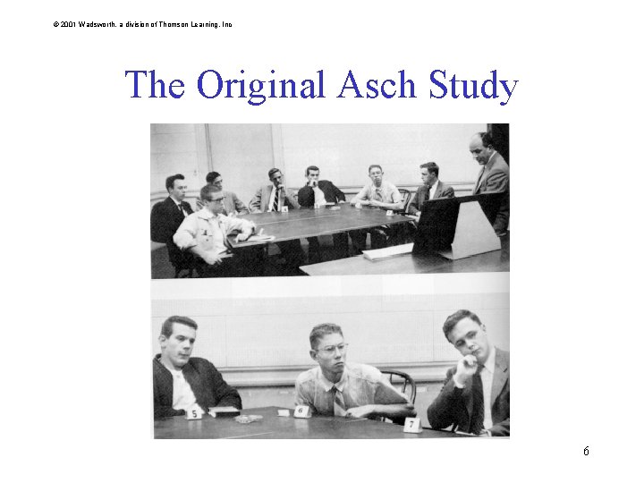 © 2001 Wadsworth, a division of Thomson Learning, Inc The Original Asch Study 6