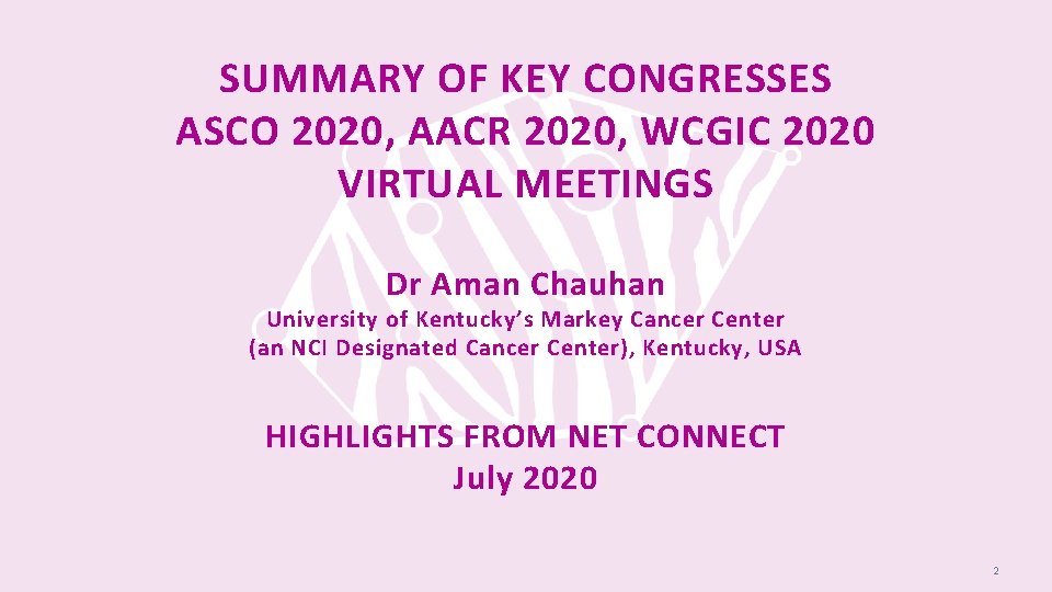 SUMMARY OF KEY CONGRESSES ASCO 2020, AACR 2020, WCGIC 2020 VIRTUAL MEETINGS Dr Aman