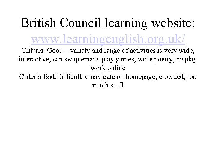 British Council learning website: www. learningenglish. org. uk/ Criteria: Good – variety and range