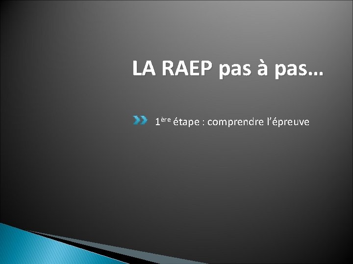 LA RAEP pas à pas… 1ère étape : comprendre l’épreuve 