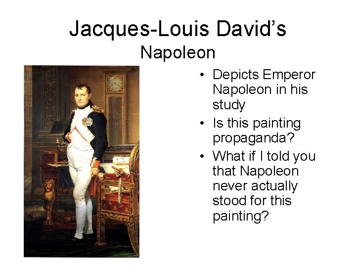 Jacques-Louis David’s Napoleon • Depicts Emperor Napoleon in his study • Is this painting