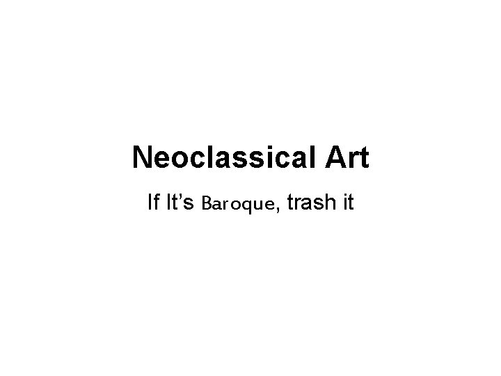 Neoclassical Art If It’s Baroque, trash it 