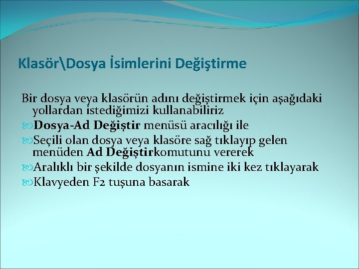 KlasörDosya İsimlerini Değiştirme Bir dosya veya klasörün adını değiştirmek için aşağıdaki yollardan istediğimizi kullanabiliriz